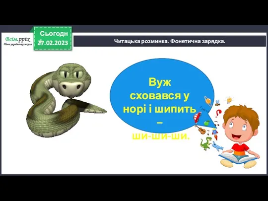 27.02.2023 Сьогодні Читацька розминка. Фонетична зарядка. Вуж сховався у норі і шипить – ши-ши-ши.