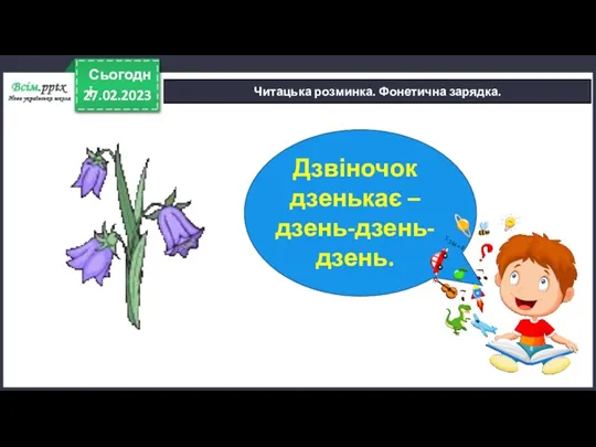 27.02.2023 Сьогодні Читацька розминка. Фонетична зарядка. Дзвіночок дзенькає – дзень-дзень-дзень.