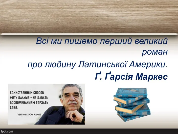 Всі ми пишемо перший великий роман про людину Латинської Америки. Ґ. Ґарсія Маркес