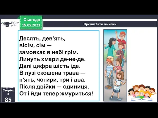 15.05.2023 Сьогодні Прочитайте лічилки Підручник. Сторінка 85 Десять, дев’ять, вісім,