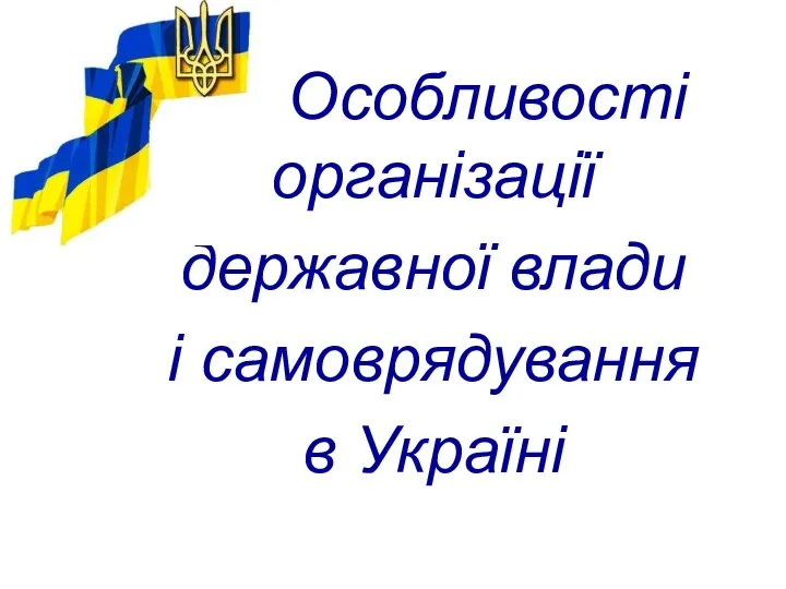 Особливості організації державної влади і самоврядування в Україні