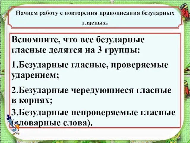 Начнем работу с повторения правописания безударных гласных. Вспомните, что все