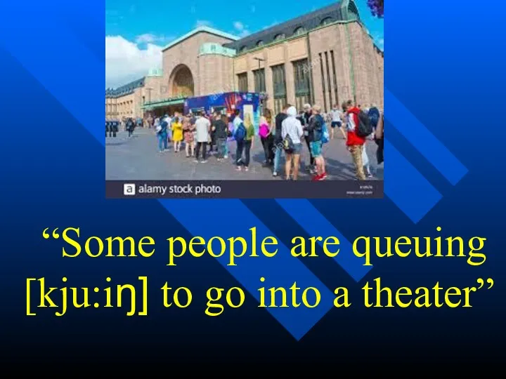 “Some people are queuing [kju:iŋ] to go into a theater”