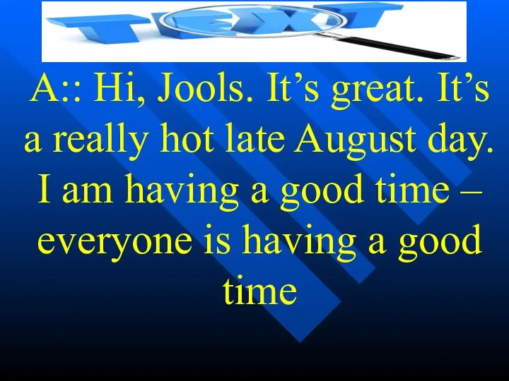 A:: Hi, Jools. It’s great. It’s a really hot late