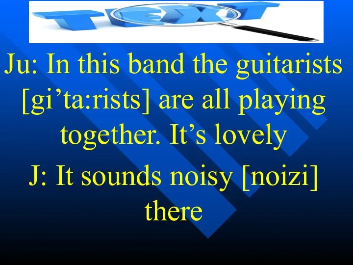 Ju: In this band the guitarists [gi’ta:rists] are all playing