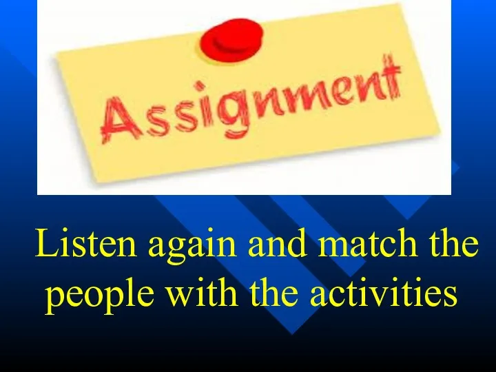 Listen again and match the people with the activities
