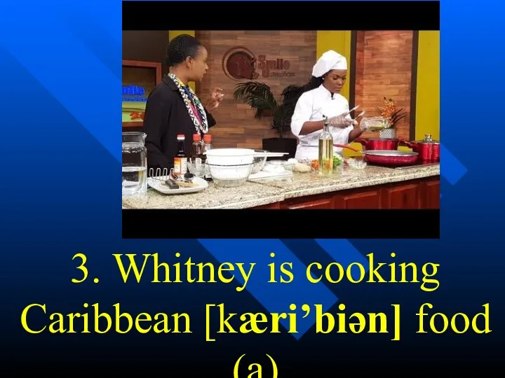 3. Whitney is cooking Caribbean [kæri’biən] food (a)