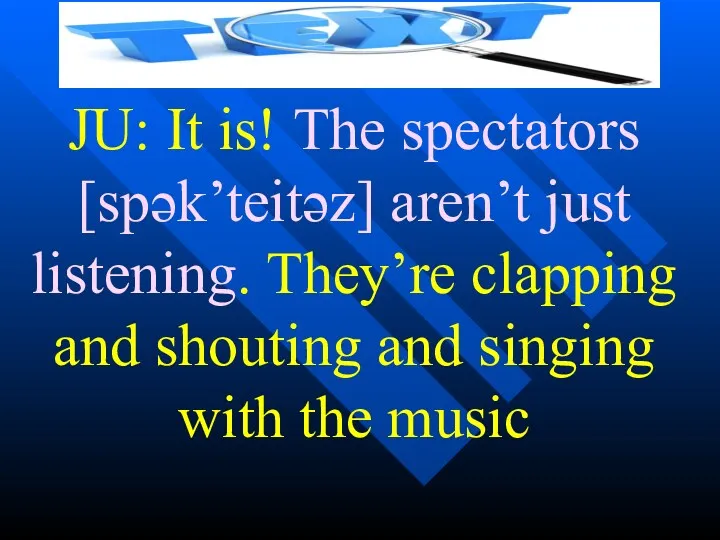 JU: It is! The spectators [spək’teitəz] aren’t just listening. They’re