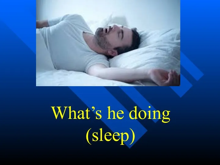 What’s he doing (sleep)