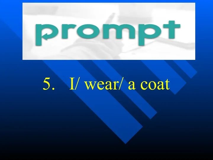 5. I/ wear/ a coat