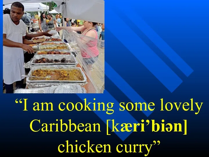 “I am cooking some lovely Caribbean [kæri’biən] chicken curry”