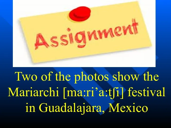 Two of the photos show the Mariarchi [ma:ri’a:tʃi] festival in Guadalajara, Mexico