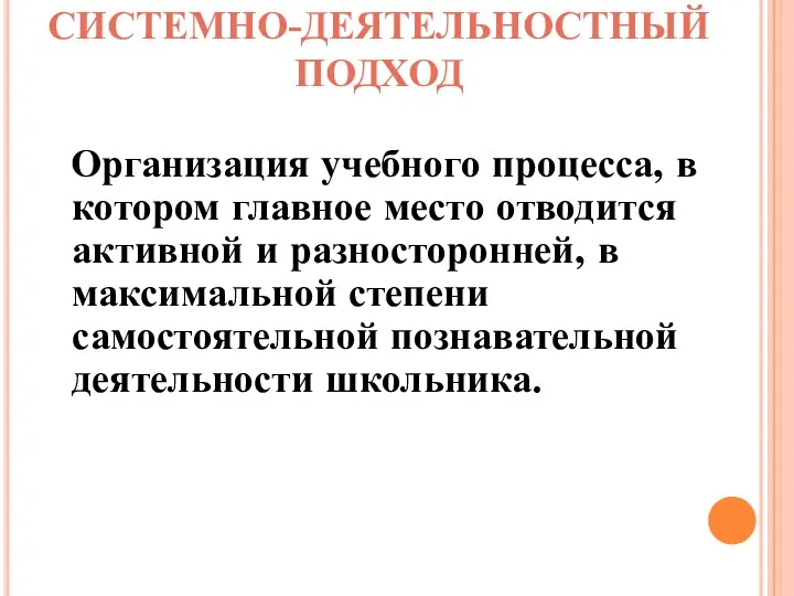 СИСТЕМНО-ДЕЯТЕЛЬНОСТНЫЙ ПОДХОД Организация учебного процесса, в котором главное место отводится