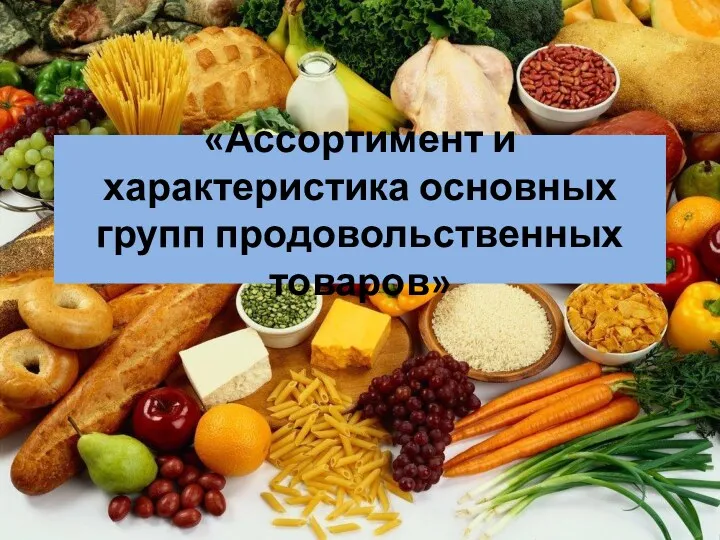 Ассортимент и характеристика основных групп продовольственных товаров