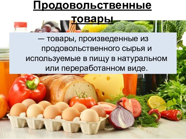 Продовольственные товары — товары, произведенные из продовольственного сырья и используемые