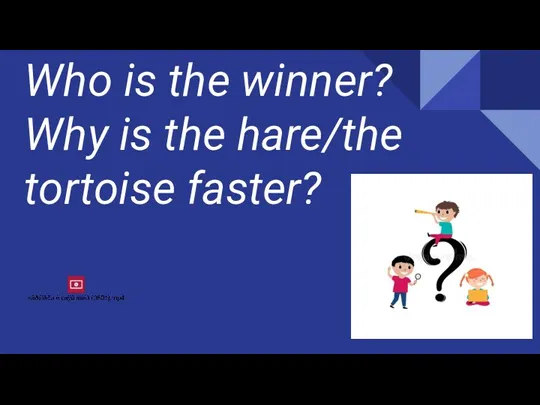 Who is the winner? Why is the hare/the tortoise faster?