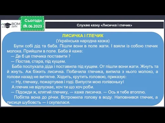 09.06.2023 Сьогодні Слухаю казку «Лисичка і глечик» ЛИСИЧКА І ГЛЕЧИК