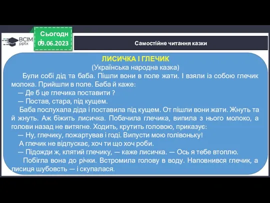 09.06.2023 Сьогодні Самостійне читання казки ЛИСИЧКА І ГЛЕЧИК (Українська народна