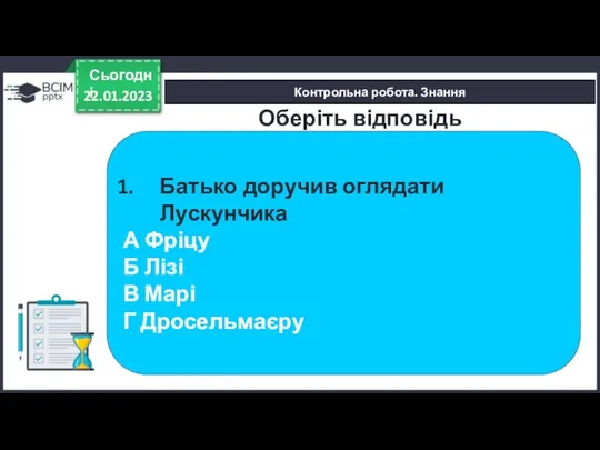 22.01.2023 Сьогодні Контрольна робота. Знання Батько доручив оглядати Лускунчика А