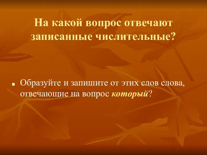 На какой вопрос отвечают записанные числительные? Образуйте и запишите от