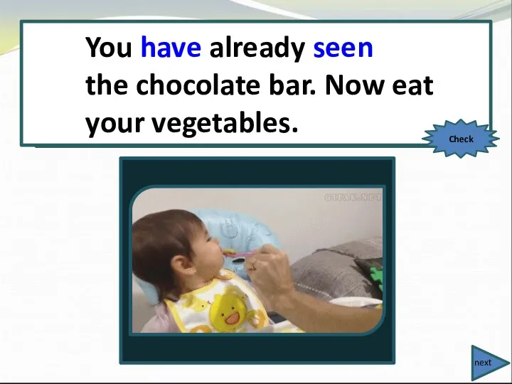 You already (see) the chocolate bar. Now eat your vegetables. You have already