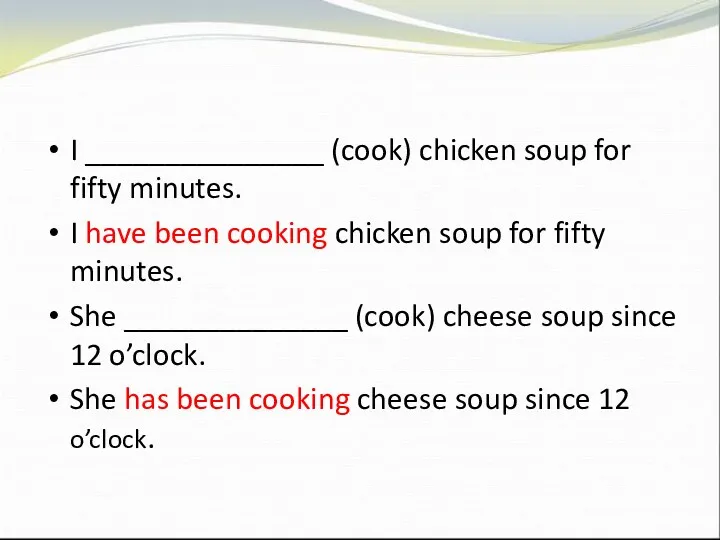I _______________ (cook) chicken soup for fifty minutes. I have been cooking chicken