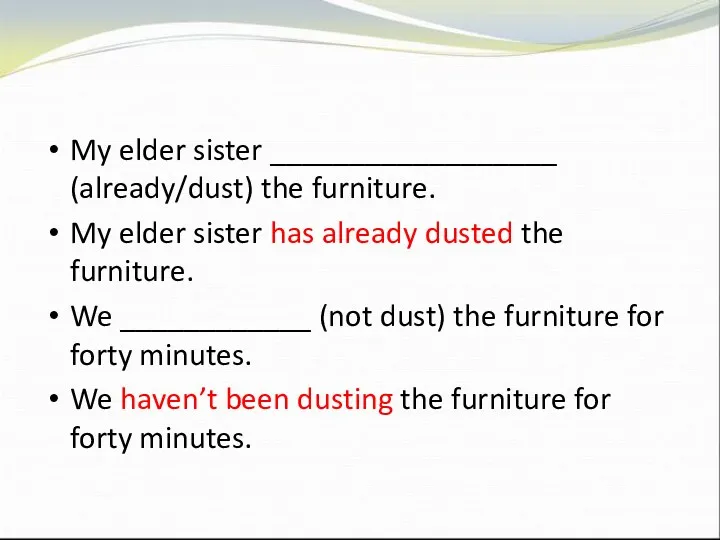 My elder sister __________________ (already/dust) the furniture. My elder sister has already dusted