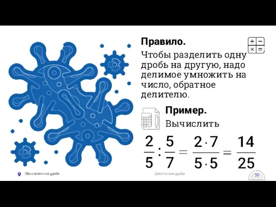 Обыкновенные дроби Десятичные дроби 39 Правило. Чтобы разделить одну дробь