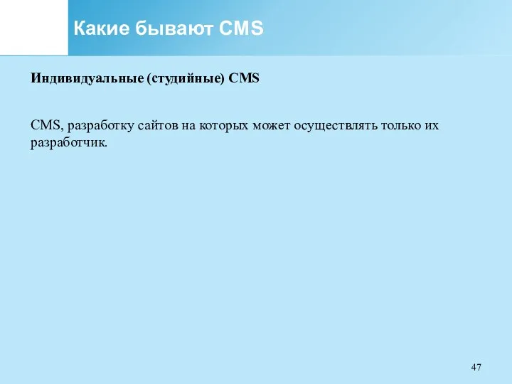 Какие бывают CMS Индивидуальные (студийные) CMS CMS, разработку сайтов на которых может осуществлять только их разработчик.