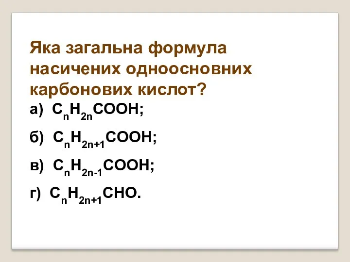 Яка загальна формула насичених одноосновних карбонових кислот? а) СnН2nСООН; б) CnH2n+1COOH; в) СnН2n-1CООН; г) CnH2n+1CHО.