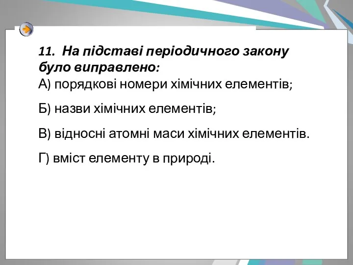 11. На підставі періодичного закону було виправлено: А) порядкові номери