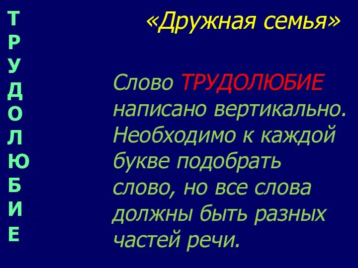 «Дружная семья» Слово ТРУДОЛЮБИЕ написано вертикально. Необходимо к каждой букве