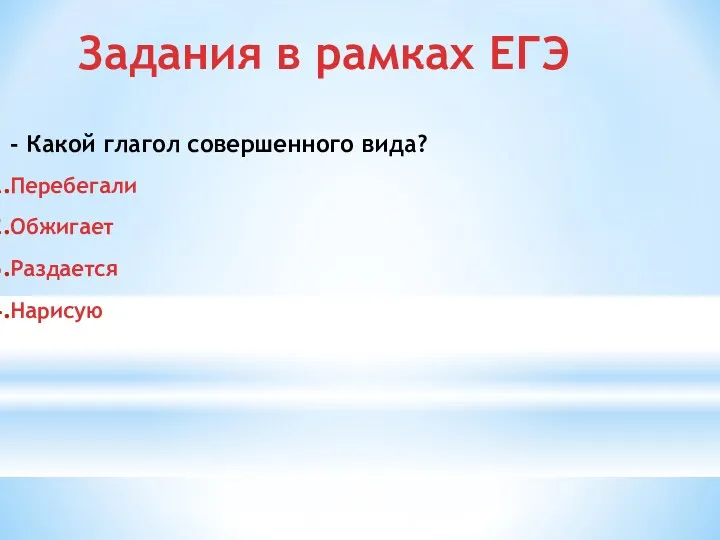 Задания в рамках ЕГЭ - Какой глагол совершенного вида? Перебегали Обжигает Раздается Нарисую