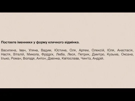 Поставте іменники у форму кличного відмінка. Василина, Іван, Уляна, Вадим,