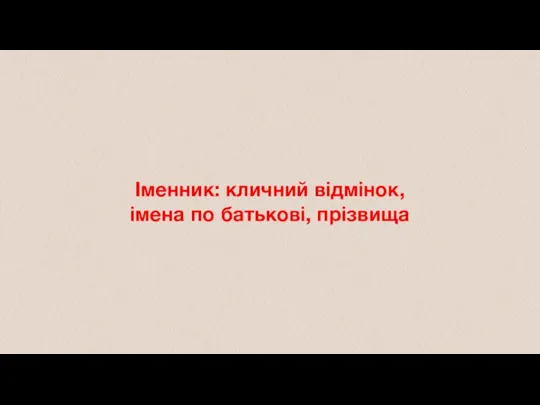 Іменник: кличний відмінок, імена по батькові, прізвища