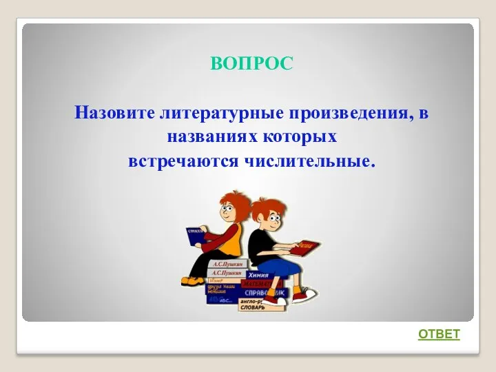 ВОПРОС Назовите литературные произведения, в названиях которых встречаются числительные. ОТВЕТ