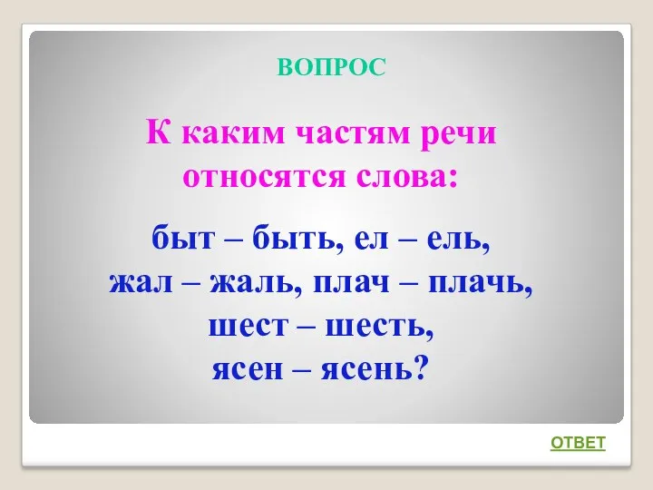 ВОПРОС К каким частям речи относятся слова: быт – быть,