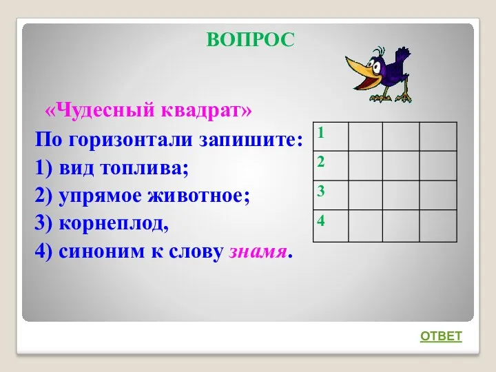 ВОПРОС «Чудесный квадрат» По горизонтали запишите: 1) вид топлива; 2)