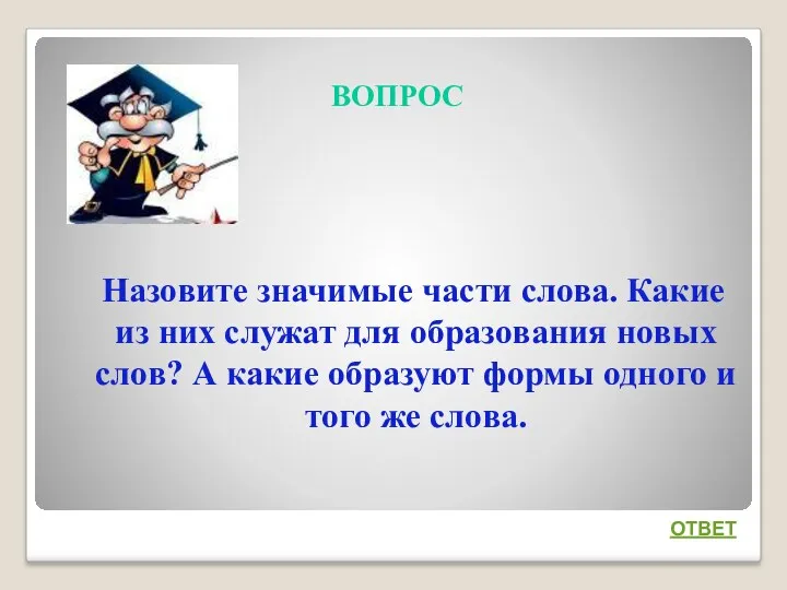 ВОПРОС Назовите значимые части слова. Какие из них служат для