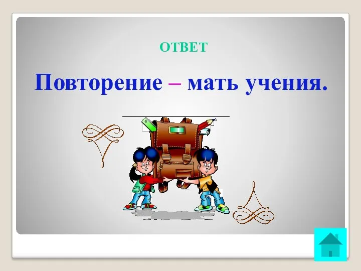 ОТВЕТ Повторение – мать учения.