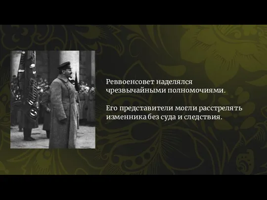 Реввоенсовет наделялся чрезвычайными полномочиями. Его представители могли расстрелять изменника без суда и следствия.