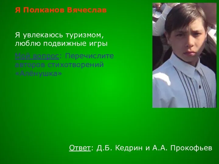 Я Полканов Вячеслав Я увлекаюсь туризмом, люблю подвижные игры Мой вопрос: Перечислите авторов