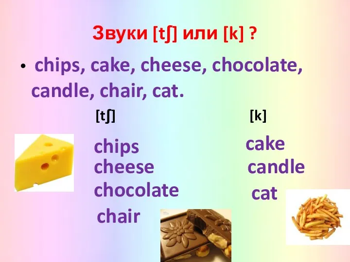 Звуки [tʃ] или [k] ? chips, cake, cheese, chocolate, candle,