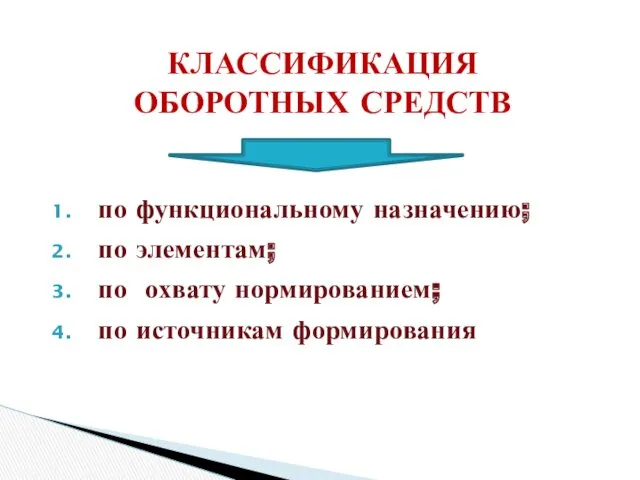 по функциональному назначению; по элементам; по охвату нормированием; по источникам формирования КЛАССИФИКАЦИЯ ОБОРОТНЫХ СРЕДСТВ