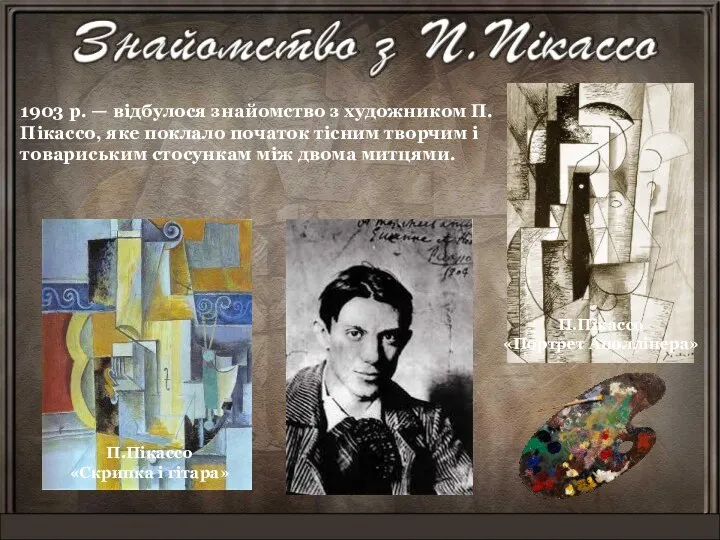 1903 р. — відбулося знайомство з художником П.Пікассо, яке поклало