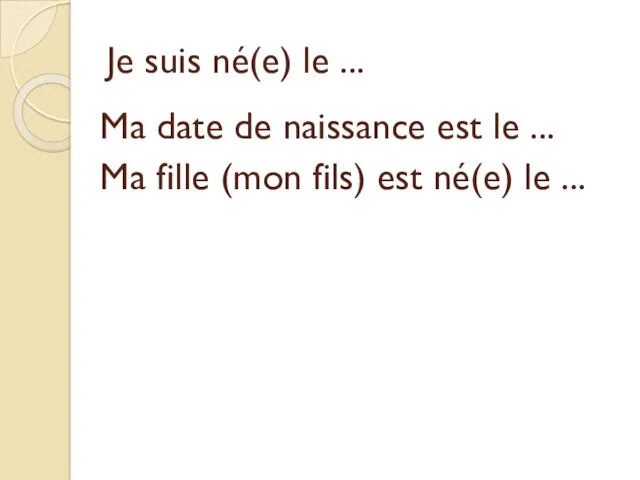 Je suis né(e) le ... Ma date de naissance est