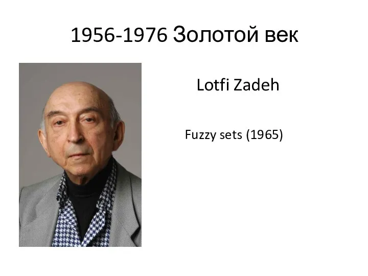 1956-1976 Золотой век Lotfi Zadeh Fuzzy sets (1965)