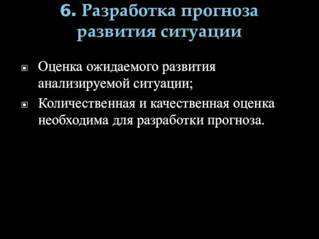 6. Разработка прогноза развития ситуации Оценка ожидаемого развития анализируемой ситуации;