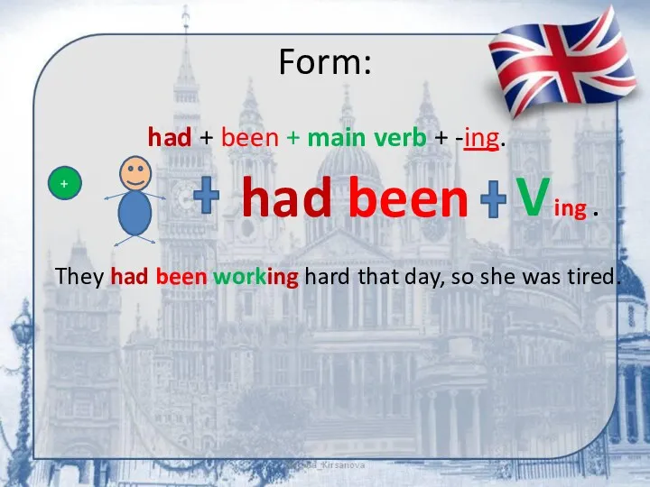Form: had + been + main verb + -ing. +