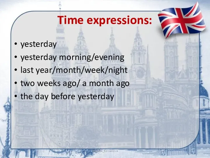 Time expressions: yesterday yesterday morning/evening last year/month/week/night two weeks ago/